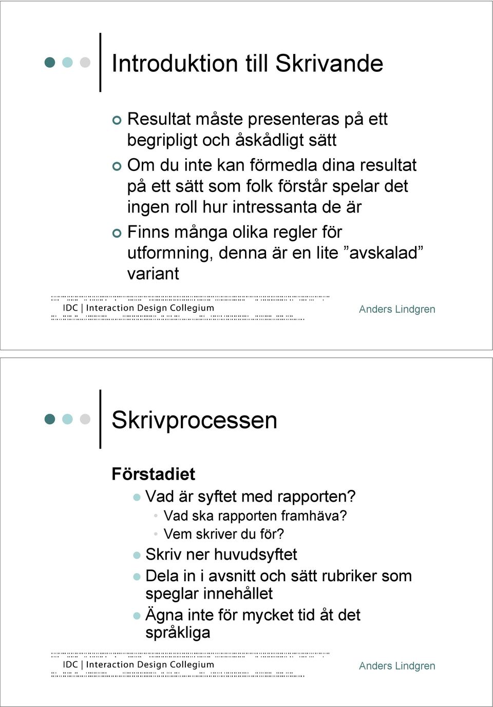 Finns många olika regler för utformning, denna är en lite avskalad variant Skrivprocessen Förstadiet " Vad är syftet med