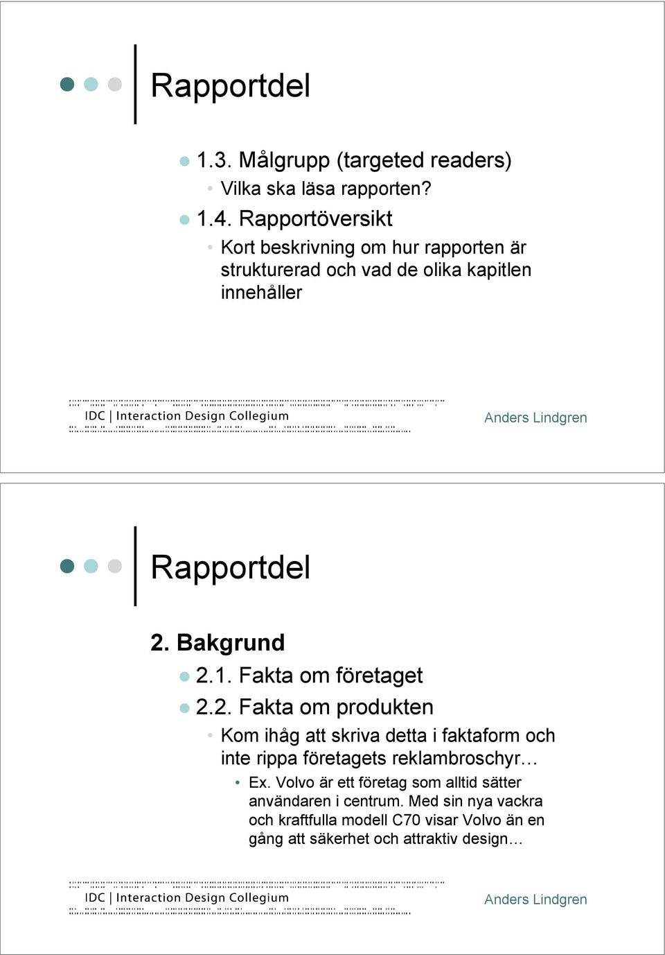 Bakgrund " 2.1. Fakta om företaget " 2.2. Fakta om produkten Kom ihåg att skriva detta i faktaform och inte rippa företagets reklambroschyr Ex.