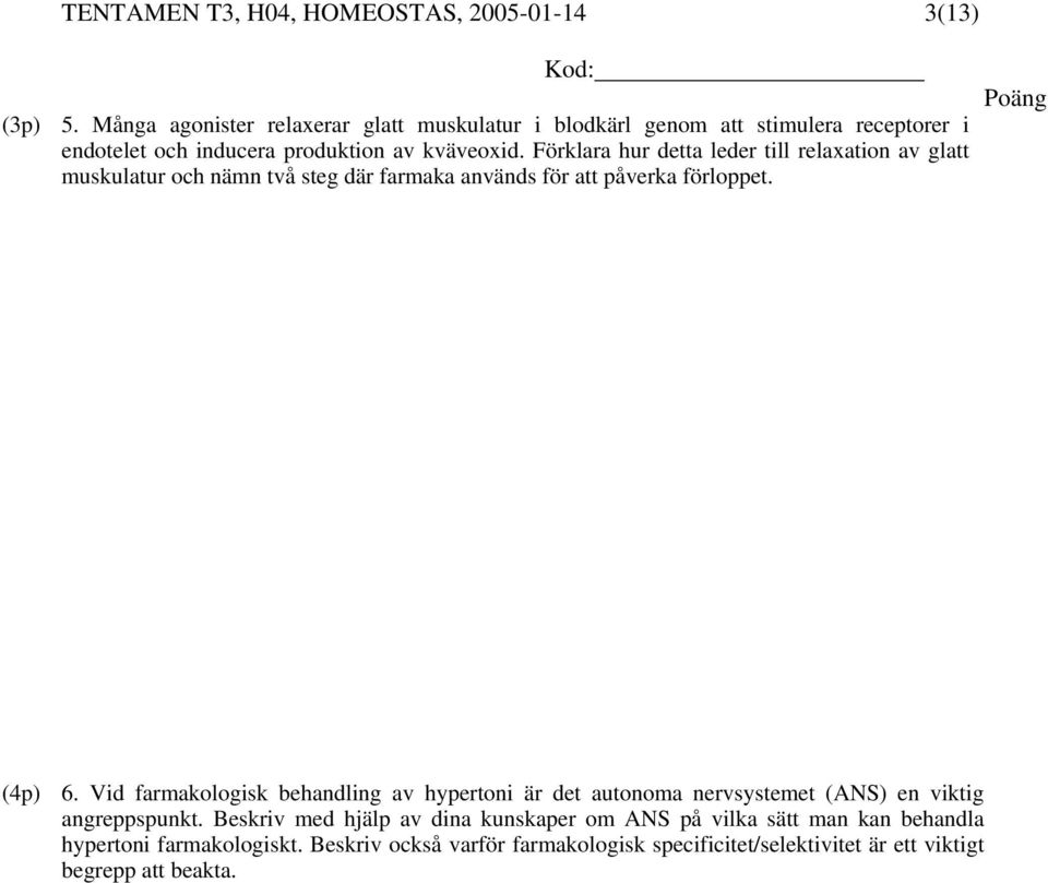 Förklara hur detta leder till relaxation av glatt muskulatur och nämn två steg där farmaka används för att påverka förloppet. (4p) 6.