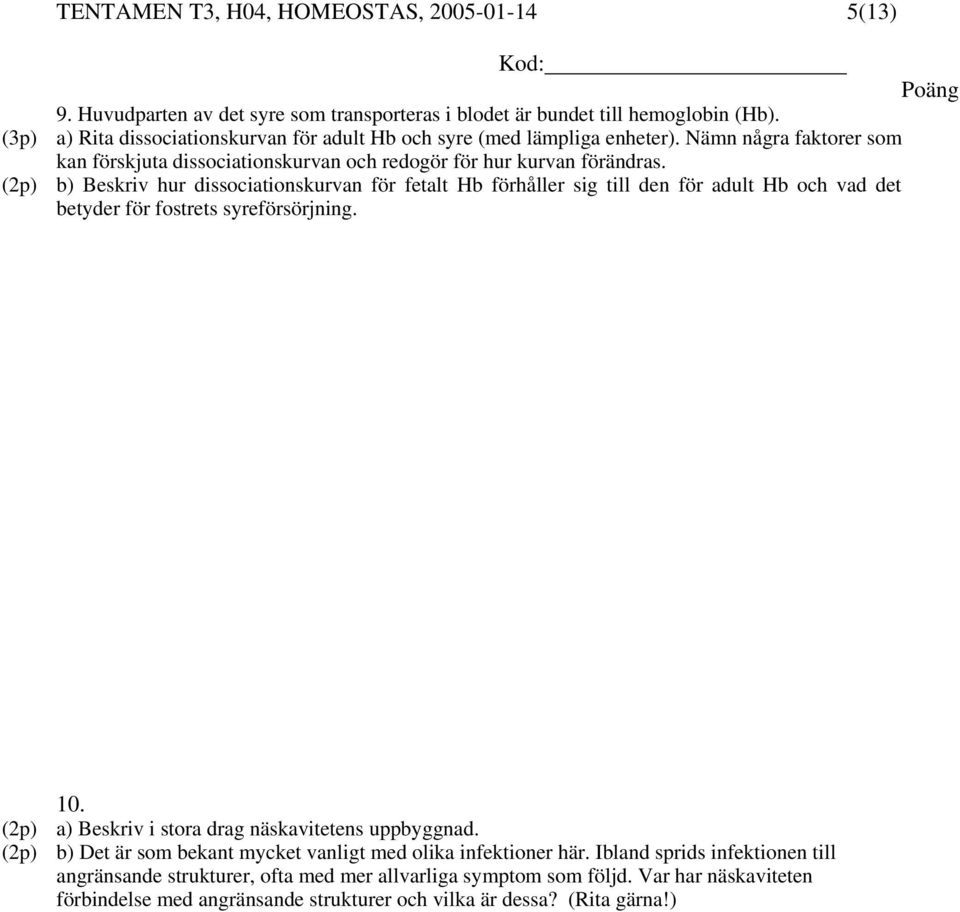 (2p) b) Beskriv hur dissociationskurvan för fetalt Hb förhåller sig till den för adult Hb och vad det betyder för fostrets syreförsörjning. 10.