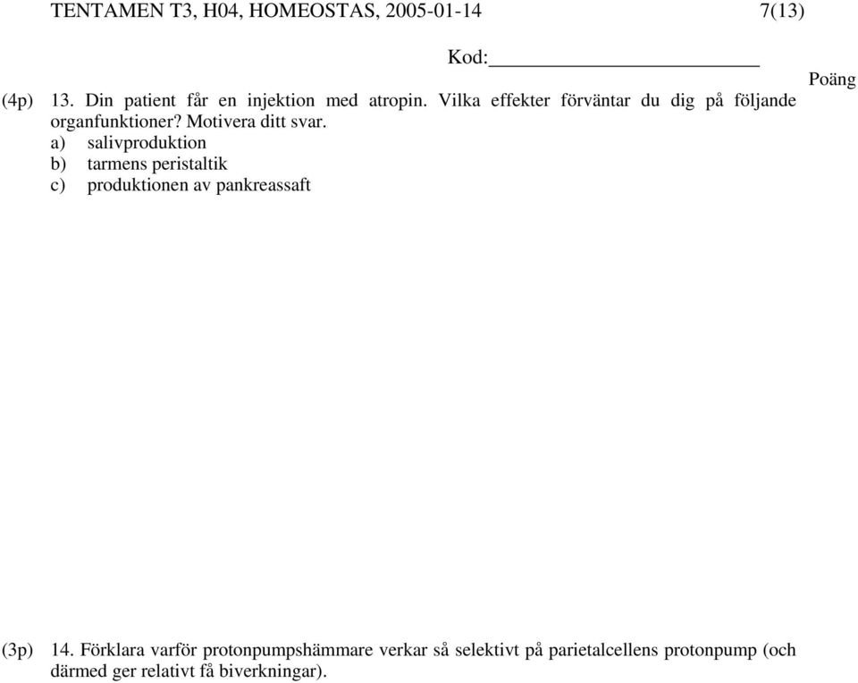 a) salivproduktion b) tarmens peristaltik c) produktionen av pankreassaft (3p) 14.