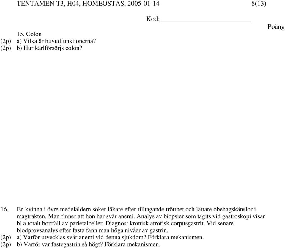 Analys av biopsier som tagits vid gastroskopi visar bl a totalt bortfall av parietalceller. Diagnos: kronisk atrofisk corpusgastrit.