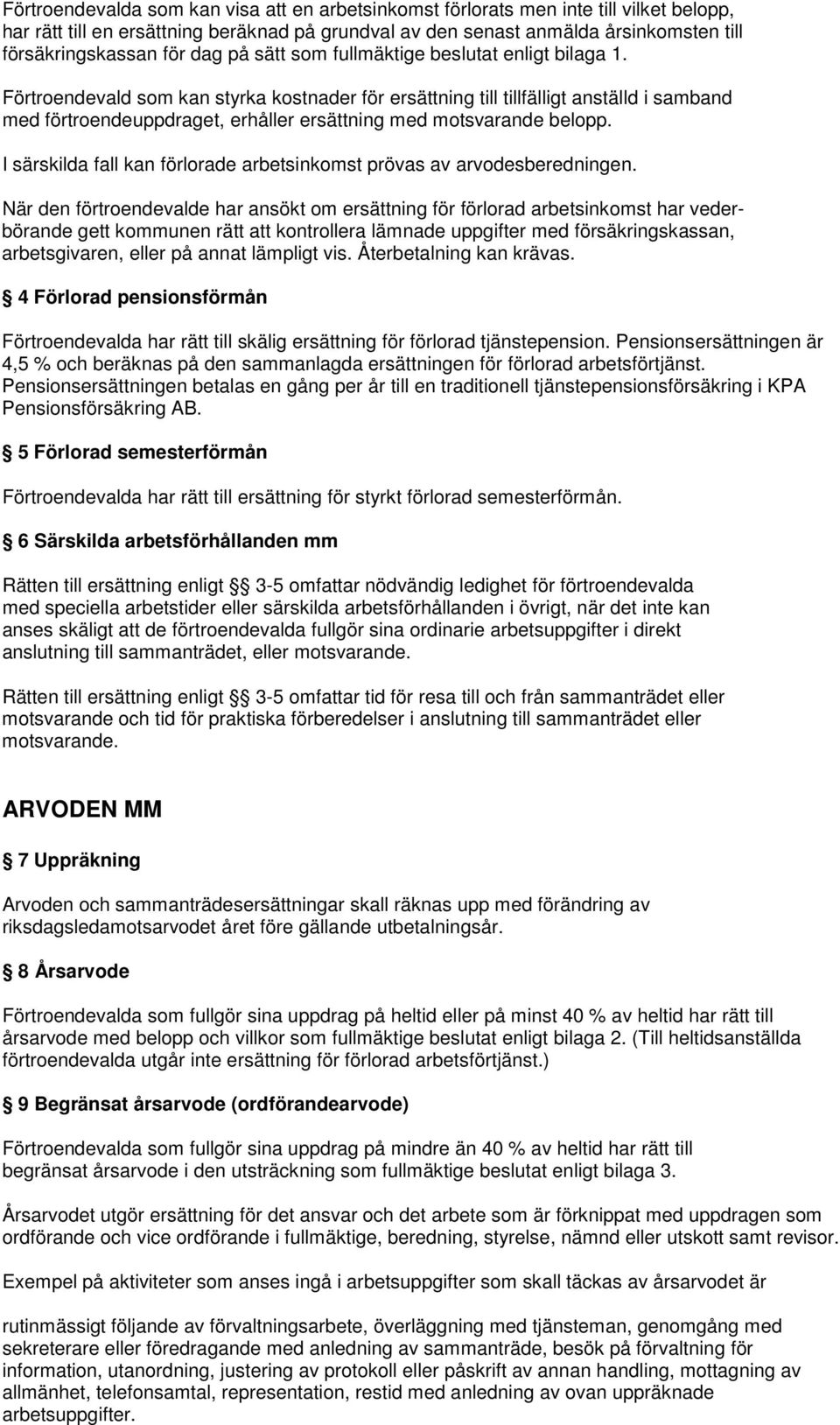 Förtroendevald som kan styrka kostnader för ersättning till tillfälligt anställd i samband med förtroendeuppdraget, erhåller ersättning med motsvarande belopp.