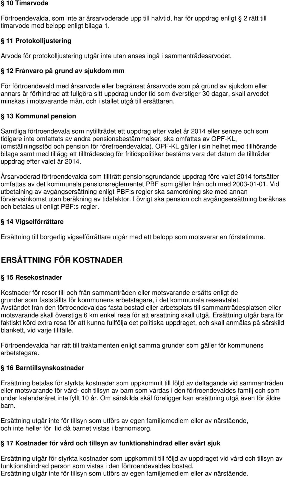 12 Frånvaro på grund av sjukdom mm För förtroendevald med årsarvode eller begränsat årsarvode som på grund av sjukdom eller annars är förhindrad att fullgöra sitt uppdrag under tid som överstiger 30