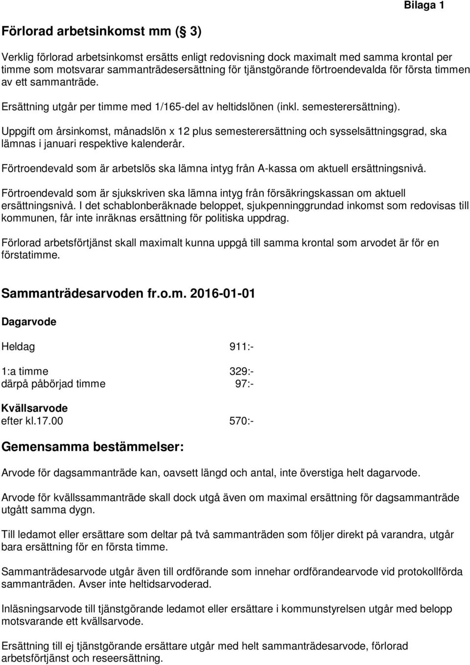 Uppgift om årsinkomst, månadslön x 12 plus semesterersättning och sysselsättningsgrad, ska lämnas i januari respektive kalenderår.