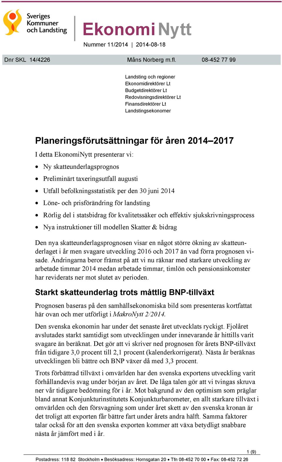 EkonomiNytt presenterar vi: Ny skatteunderlagsprognos Preliminärt taxeringsutfall augusti Utfall befolkningsstatistik per den 30 juni 2014 Löne- och prisförändring för landsting Rörlig del i