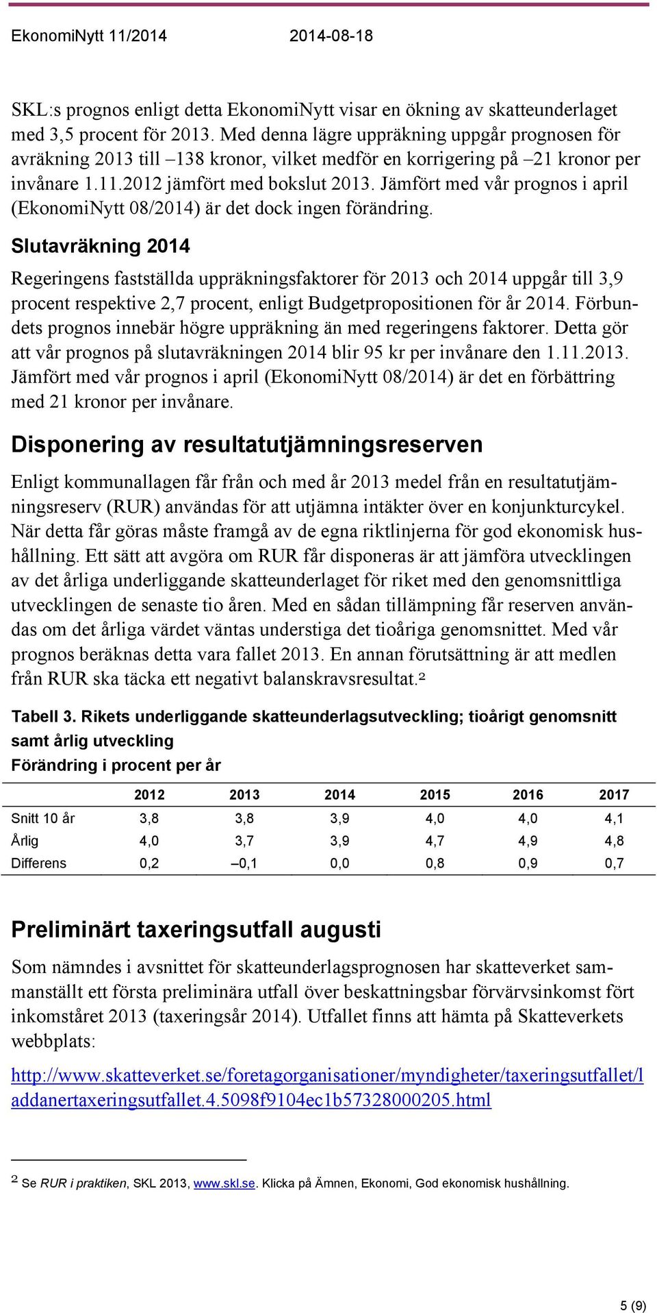 Jämfört med vår prognos i april (EkonomiNytt 08/2014) är det dock ingen förändring.