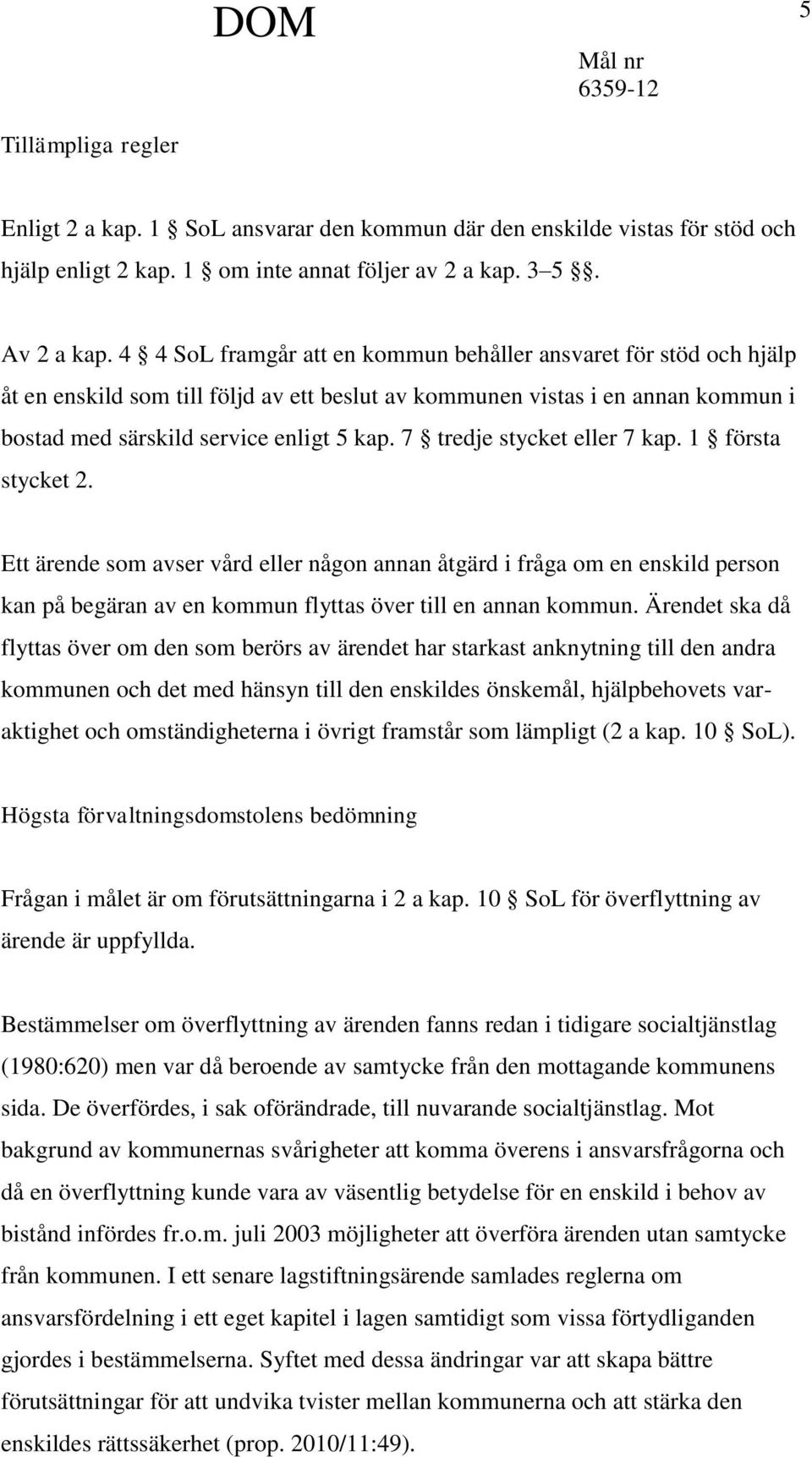 7 tredje stycket eller 7 kap. 1 första stycket 2. Ett ärende som avser vård eller någon annan åtgärd i fråga om en enskild person kan på begäran av en kommun flyttas över till en annan kommun.