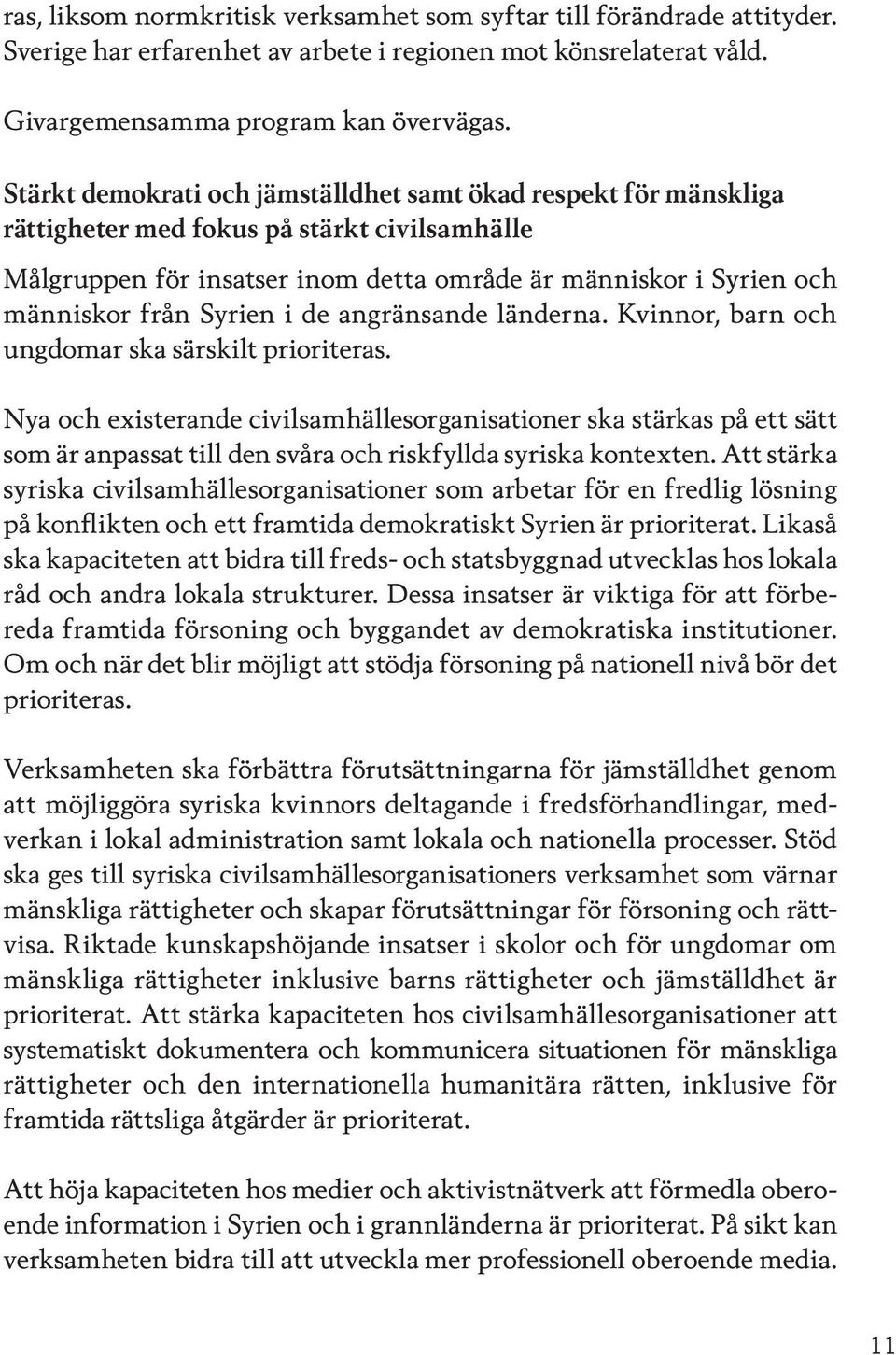 Syrien i de angränsande länderna. Kvinnor, barn och ungdomar ska särskilt prioriteras.