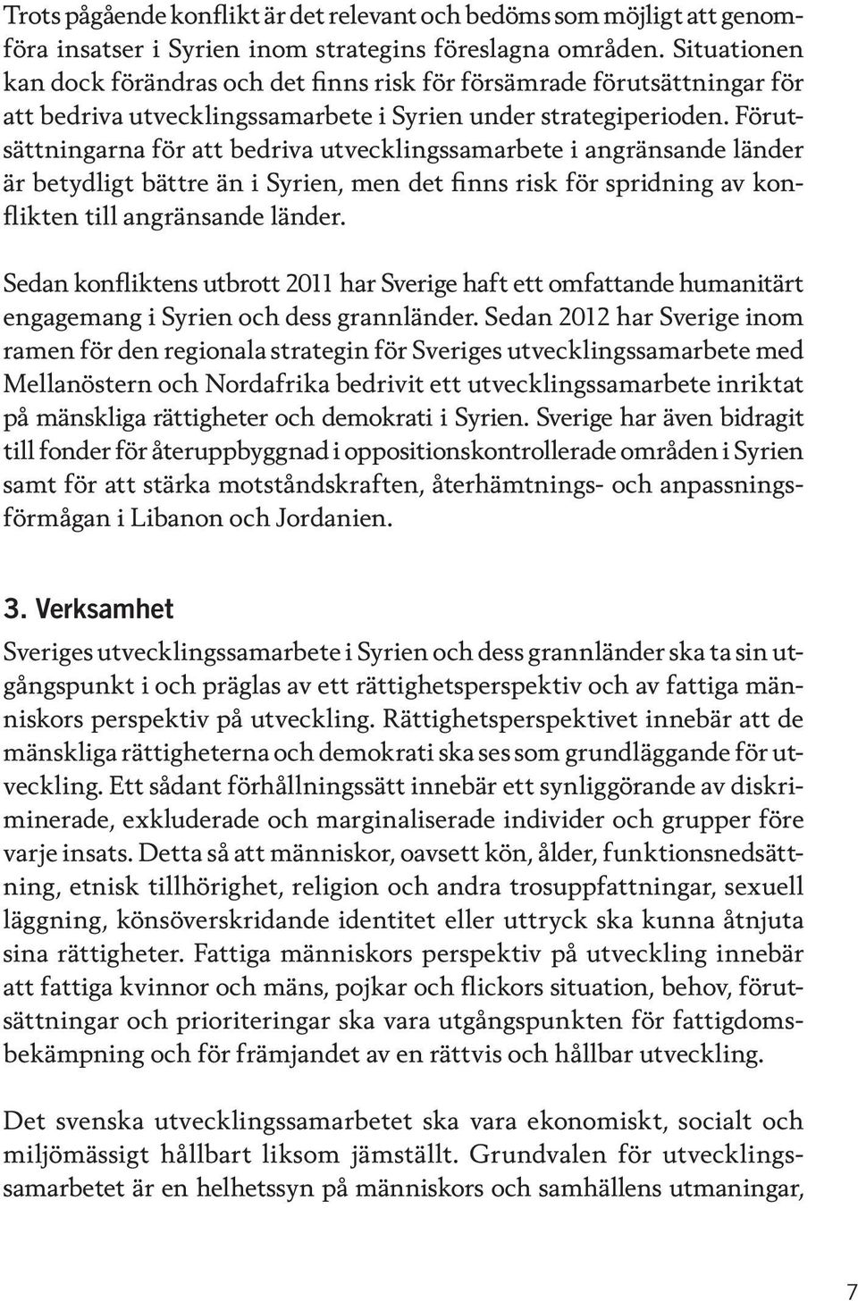 Förutsättningarna för att bedriva utvecklingssamarbete i angränsande länder är betydligt bättre än i Syrien, men det finns risk för spridning av konflikten till angränsande länder.