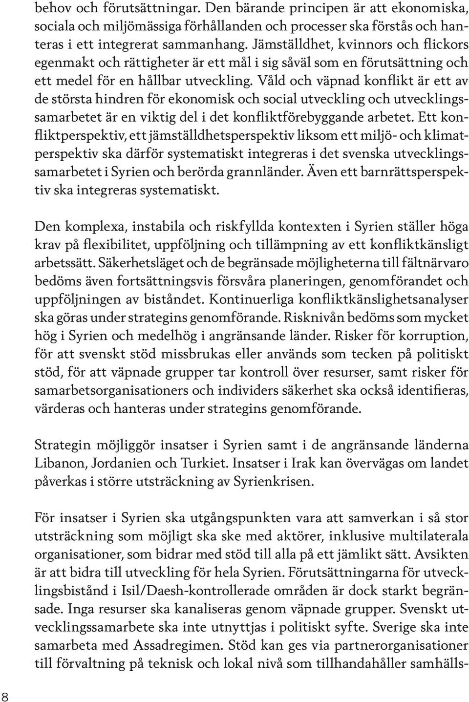 Våld och väpnad konflikt är ett av de största hindren för ekonomisk och social utveckling och utvecklingssamarbetet är en viktig del i det konfliktförebyggande arbetet.