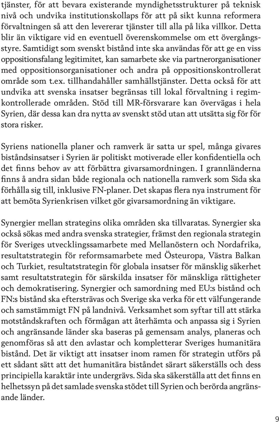 Samtidigt som svenskt bistånd inte ska användas för att ge en viss oppositionsfalang legitimitet, kan samarbete ske via partnerorganisationer med oppositionsorganisationer och andra på