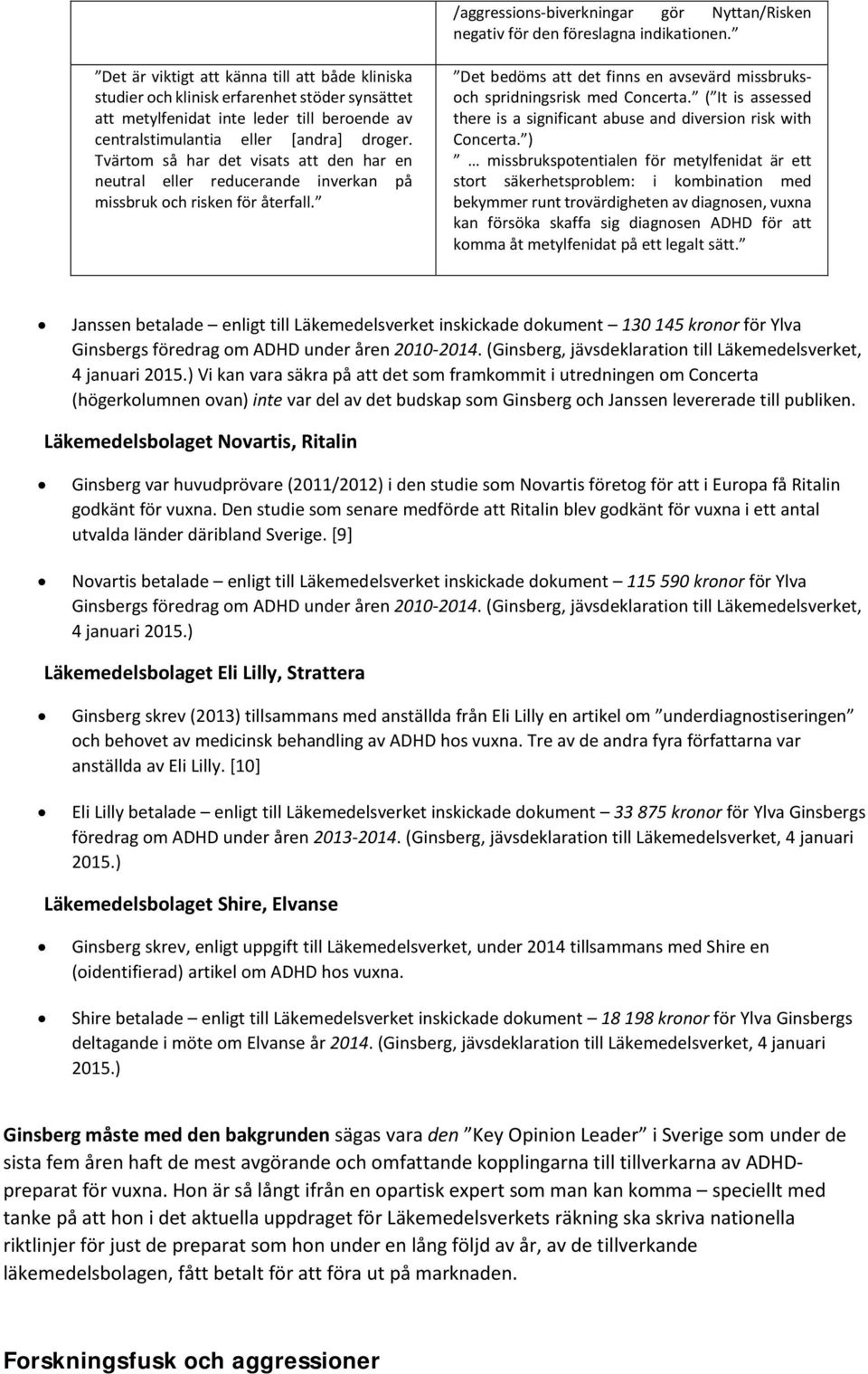 Tvärtom så har det visats att den har en neutral eller reducerande inverkan på missbruk och risken för återfall. Det bedöms att det finns en avsevärd missbruksoch spridningsrisk med Concerta.