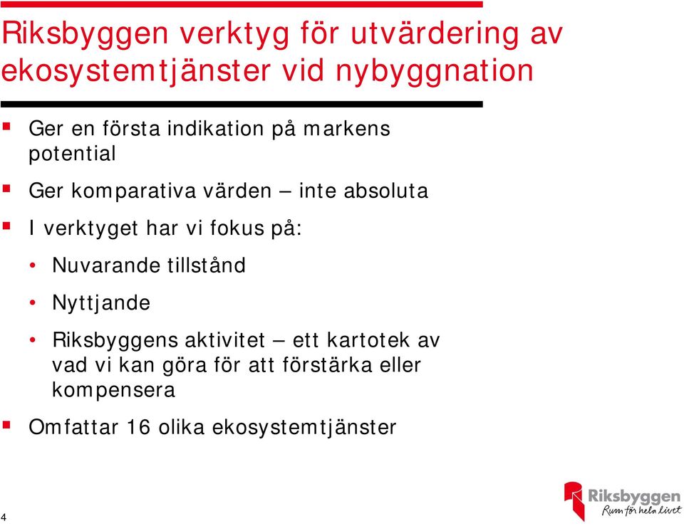 verktyget har vi fokus på: Nuvarande tillstånd Nyttjande Riksbyggens aktivitet ett