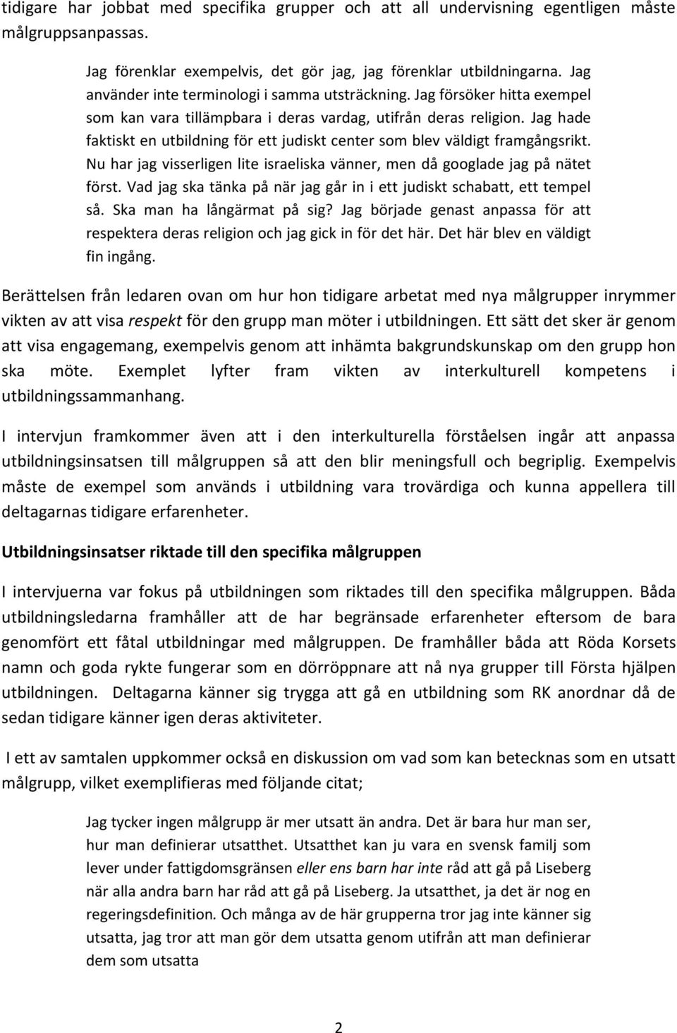 Jag hade faktiskt en utbildning för ett judiskt center som blev väldigt framgångsrikt. Nu har jag visserligen lite israeliska vänner, men då googlade jag på nätet först.