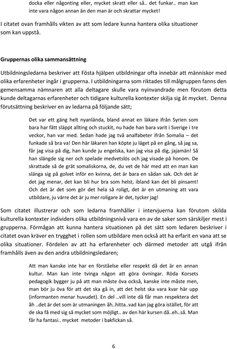 Gruppernas olika sammansättning Utbildningsledarna beskriver att Fösta hjälpen utbildningar ofta innebär att människor med olika erfarenheter ingår i grupperna.