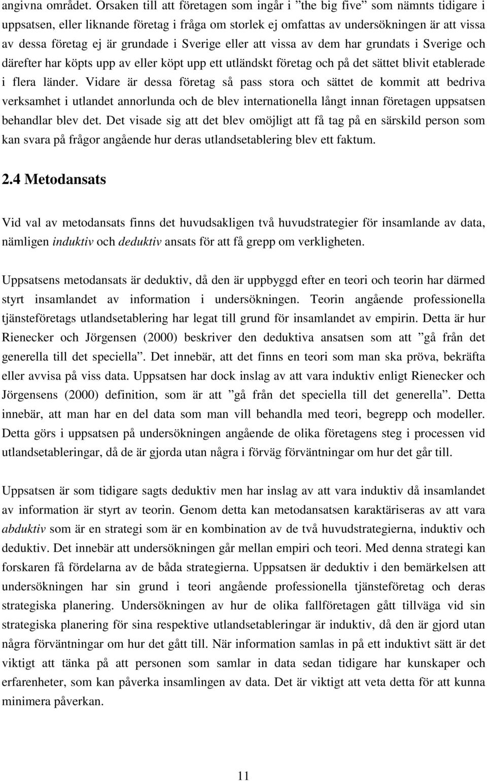 grundade i Sverige eller att vissa av dem har grundats i Sverige och därefter har köpts upp av eller köpt upp ett utländskt företag och på det sättet blivit etablerade i flera länder.