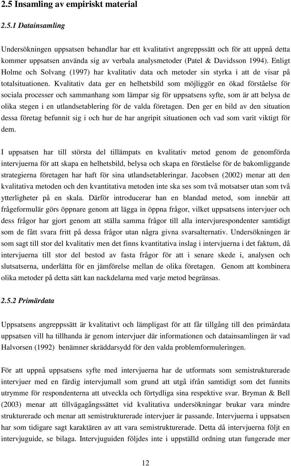 Kvalitativ data ger en helhetsbild som möjliggör en ökad förståelse för sociala processer och sammanhang som lämpar sig för uppsatsens syfte, som är att belysa de olika stegen i en utlandsetablering