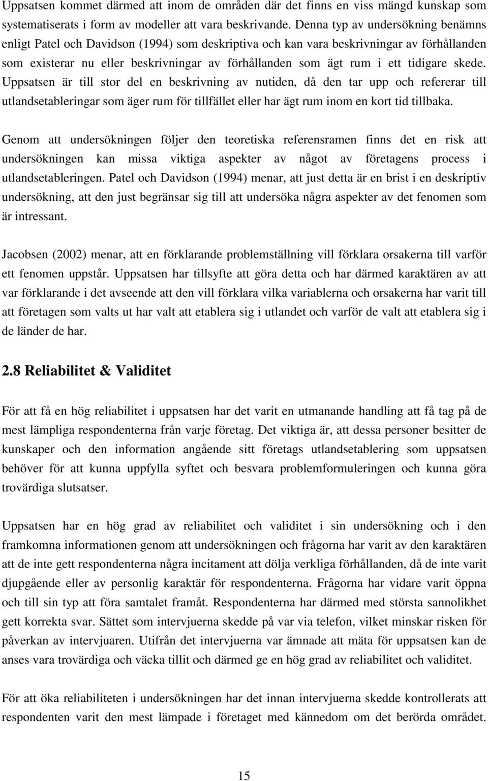 tidigare skede. Uppsatsen är till stor del en beskrivning av nutiden, då den tar upp och refererar till utlandsetableringar som äger rum för tillfället eller har ägt rum inom en kort tid tillbaka.