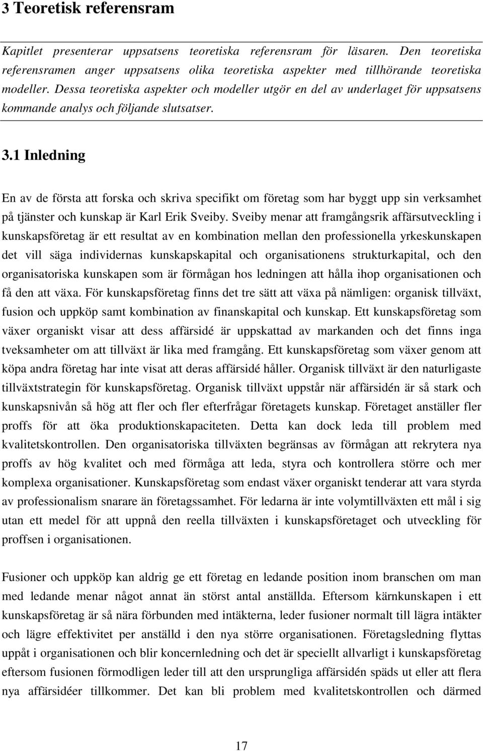 1 Inledning En av de första att forska och skriva specifikt om företag som har byggt upp sin verksamhet på tjänster och kunskap är Karl Erik Sveiby.