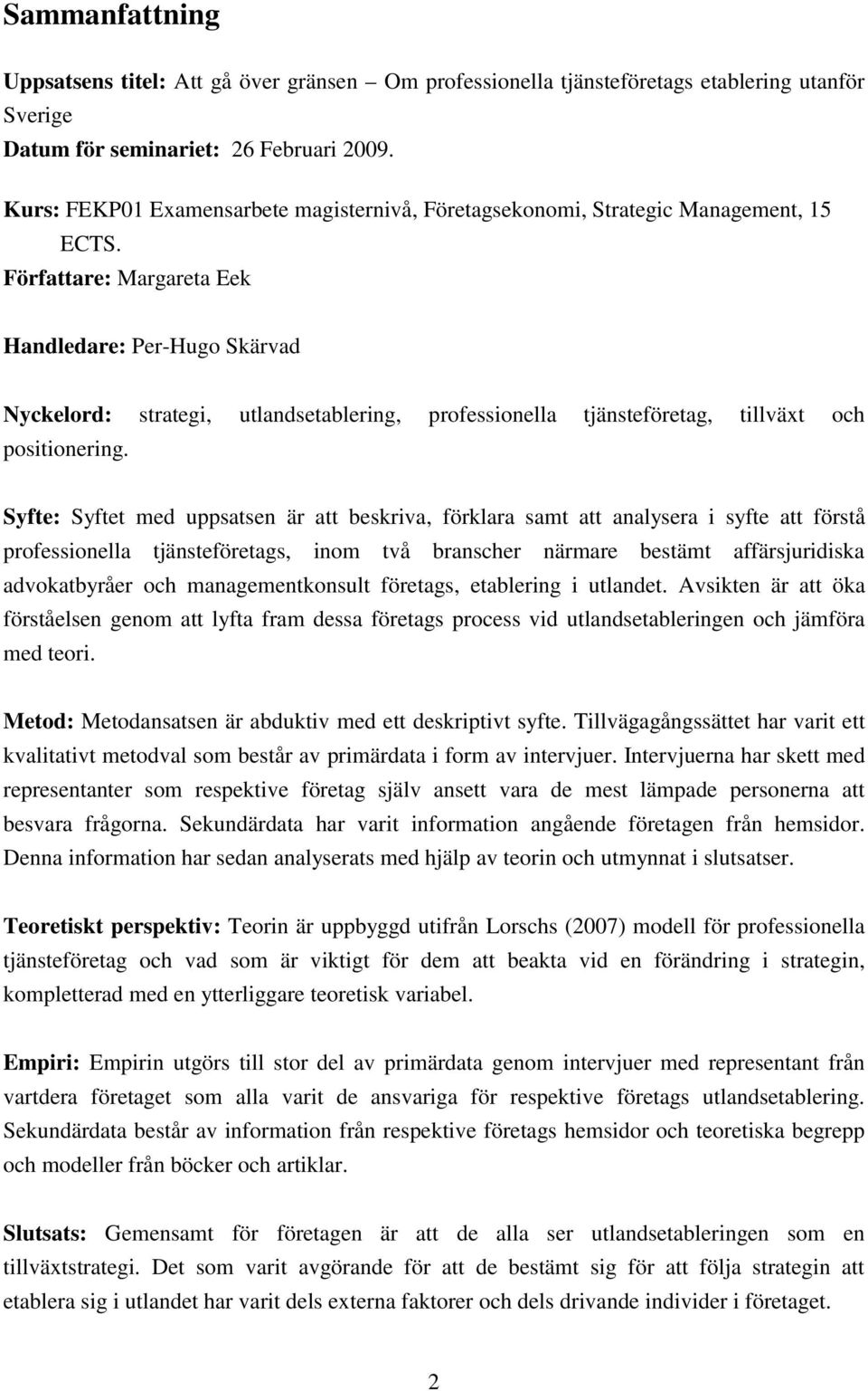 Författare: Margareta Eek Handledare: Per-Hugo Skärvad Nyckelord: strategi, utlandsetablering, professionella tjänsteföretag, tillväxt och positionering.