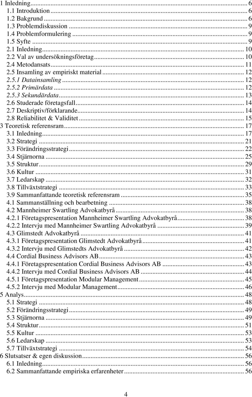 .. 15 3 Teoretisk referensram... 17 3.1 Inledning... 17 3.2 Strategi... 21 3.3 Förändringsstrategi... 22 3.4 Stjärnorna... 25 3.5 Struktur... 29 3.6 Kultur... 31 3.7 Ledarskap... 32 3.