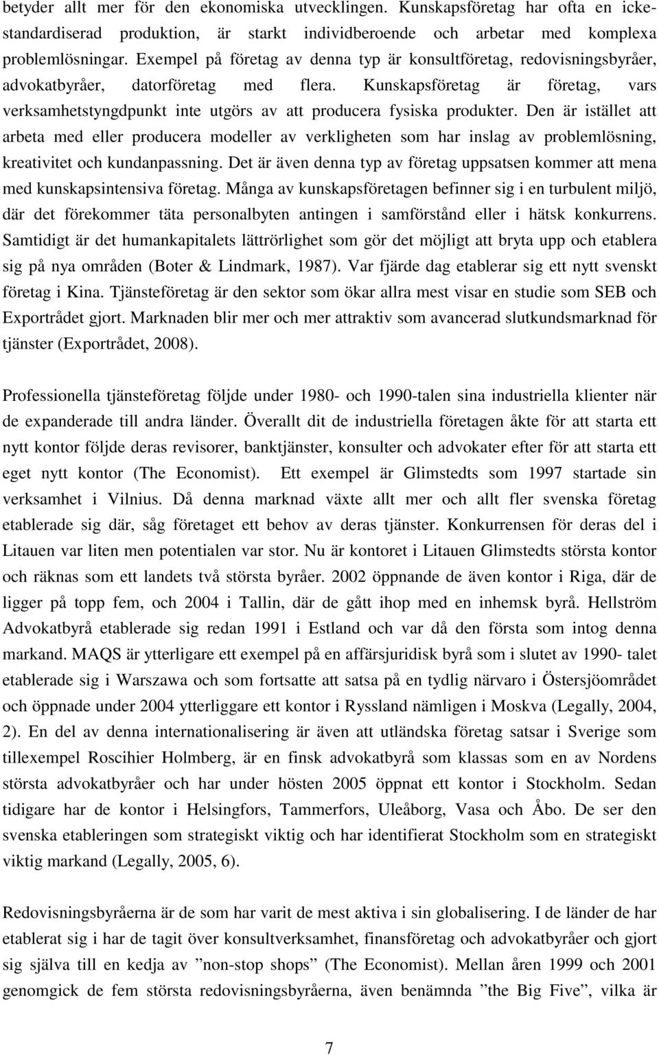 Kunskapsföretag är företag, vars verksamhetstyngdpunkt inte utgörs av att producera fysiska produkter.