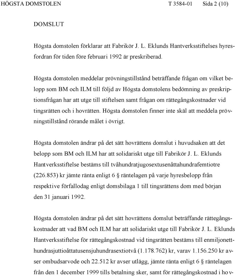 frågan om rättegångskostnader vid tingsrätten och i hovrätten. Högsta domstolen finner inte skäl att meddela prövningstillstånd rörande målet i övrigt.