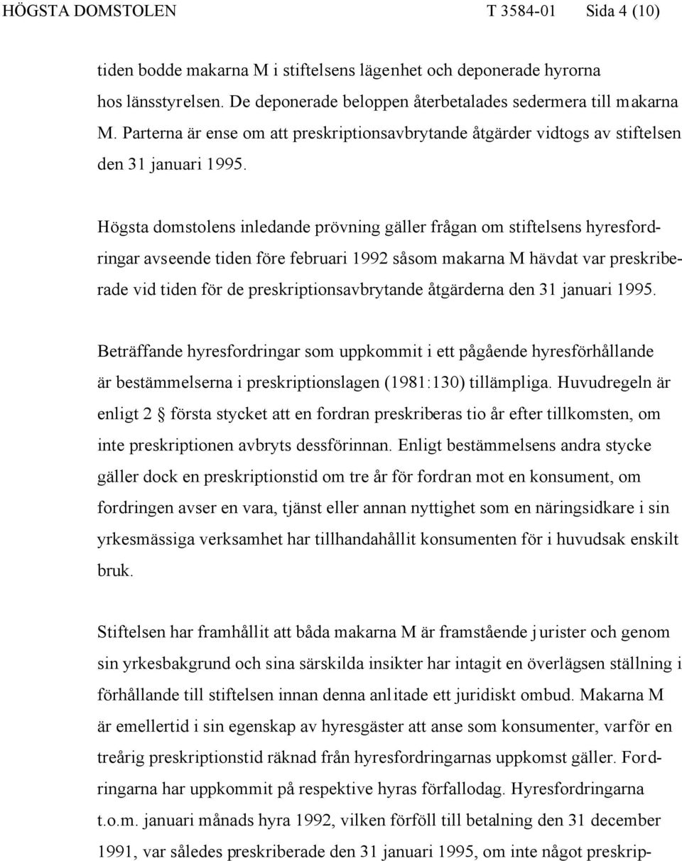 Högsta domstolens inledande prövning gäller frågan om stiftelsens hyresfordringar avseende tiden före februari 1992 såsom makarna M hävdat var preskriberade vid tiden för de preskriptionsavbrytande