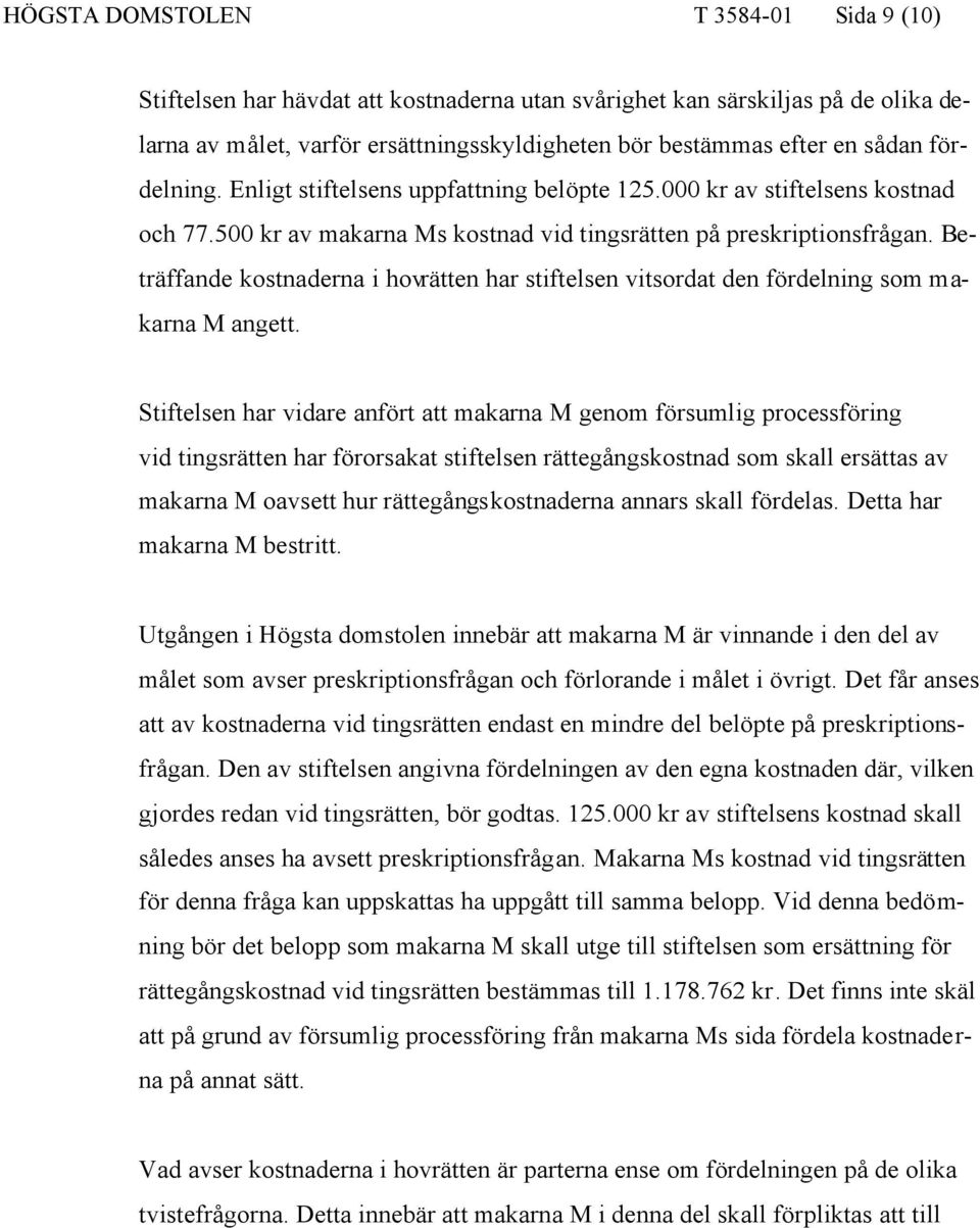 Beträffande kostnaderna i hovrätten har stiftelsen vitsordat den fördelning som makarna M angett.