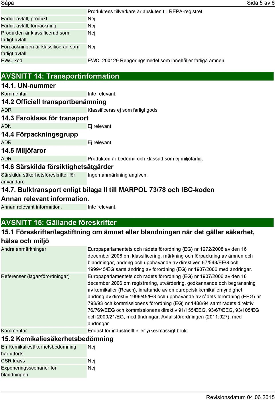 3 Faroklass för transport ADN Ej relevant 14.4 Förpackningsgrupp ADR Ej relevant 14.5 Miljöfaror ADR 14.