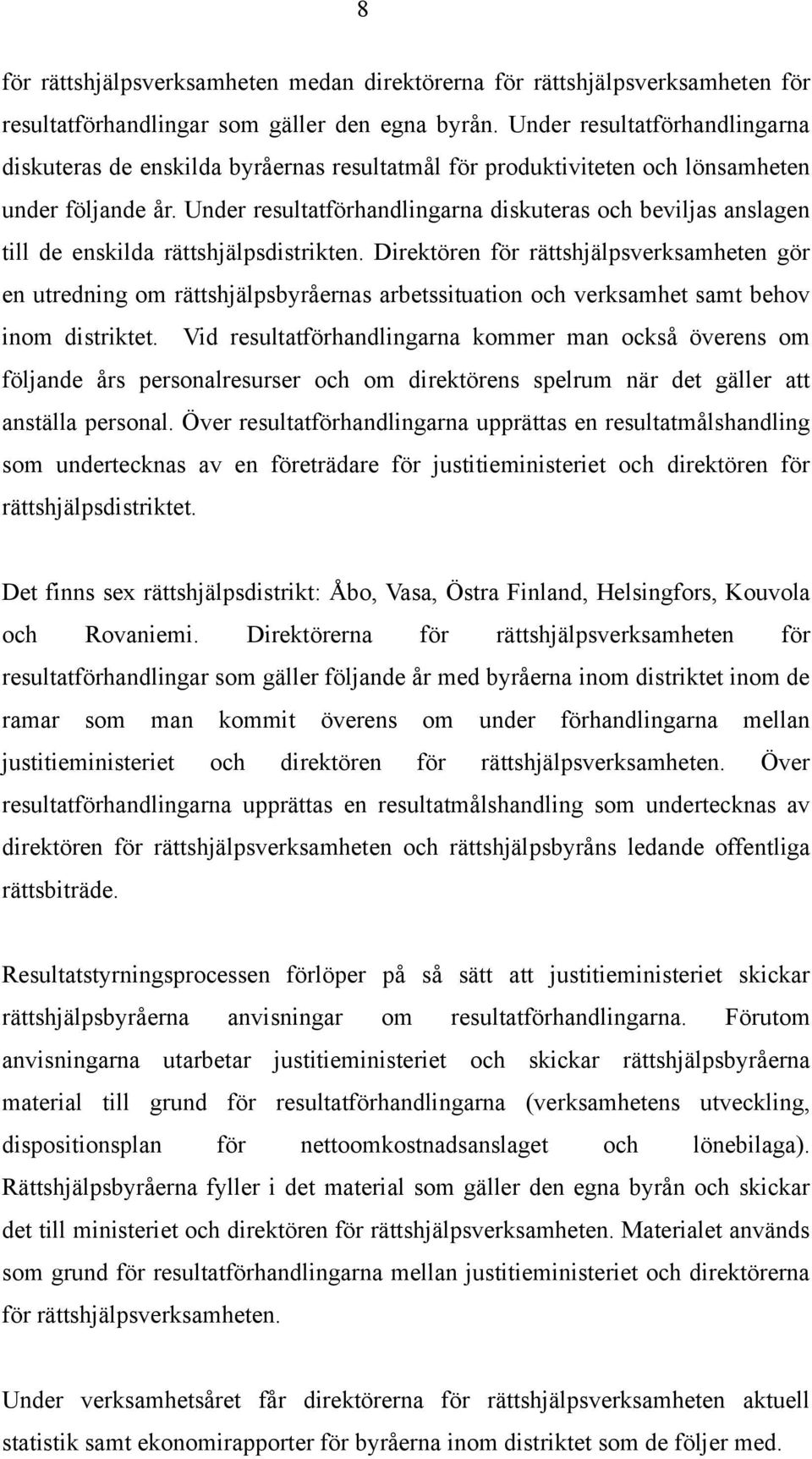 Under resultatförhandlingarna diskuteras och beviljas anslagen till de enskilda rättshjälpsdistrikten.