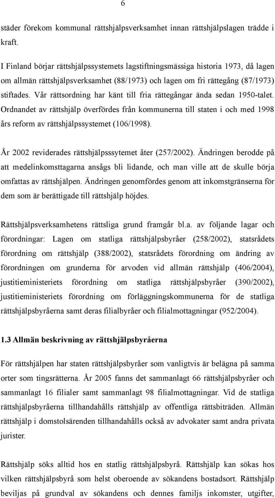 Vår rättsordning har känt till fria rättegångar ända sedan 1950-talet. Ordnandet av rättshjälp överfördes från kommunerna till staten i och med 1998 års reform av rättshjälpssystemet (106/1998).