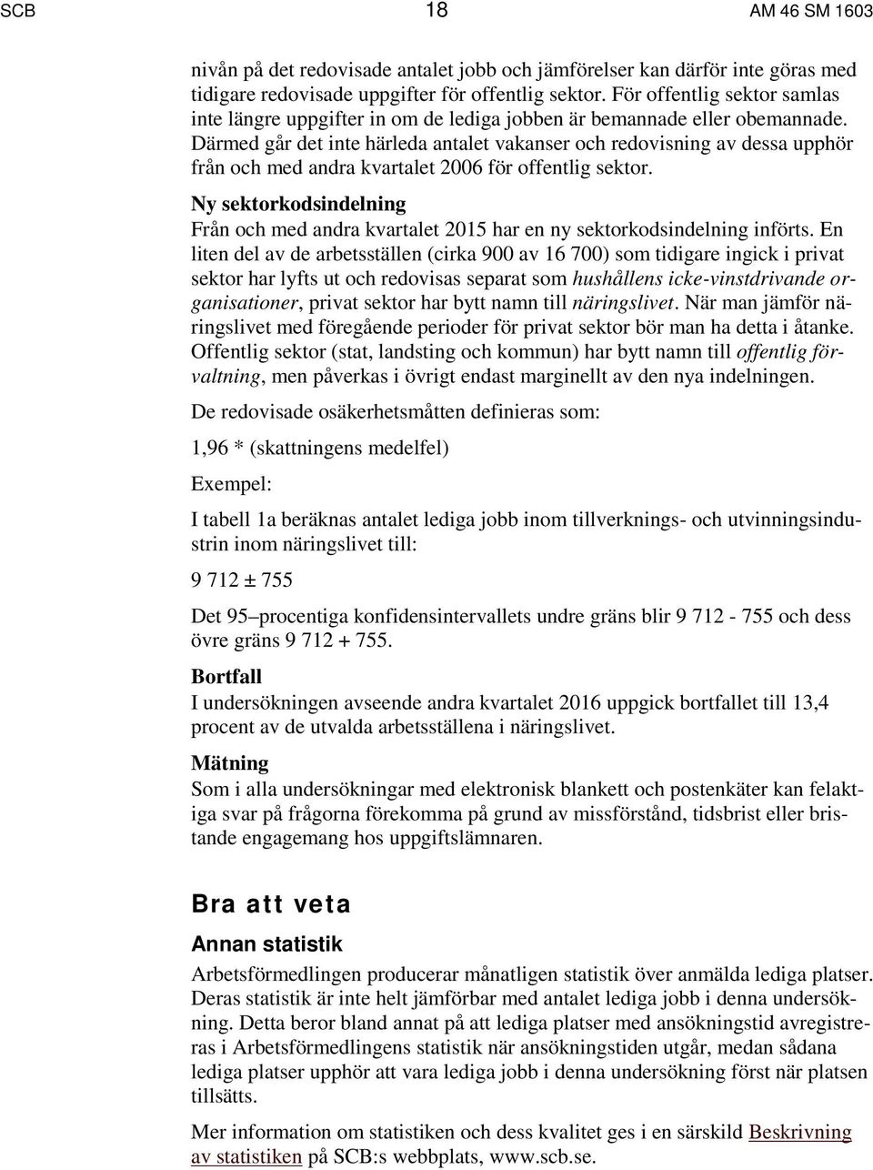 Därmed går det inte härleda antalet vakanser och redovisning av dessa upphör från och med andra kvartalet 2006 för offentlig sektor.