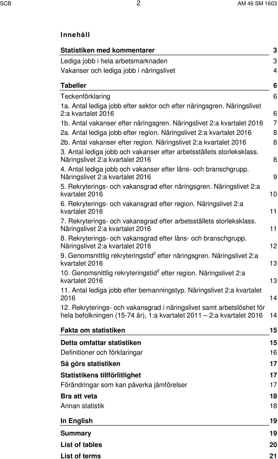 Näringslivet 2:a kvartalet 2016 8 2b. Antal vakanser efter region. Näringslivet 2:a kvartalet 2016 8 3. Antal lediga jobb och vakanser efter arbetsställets storleksklass.