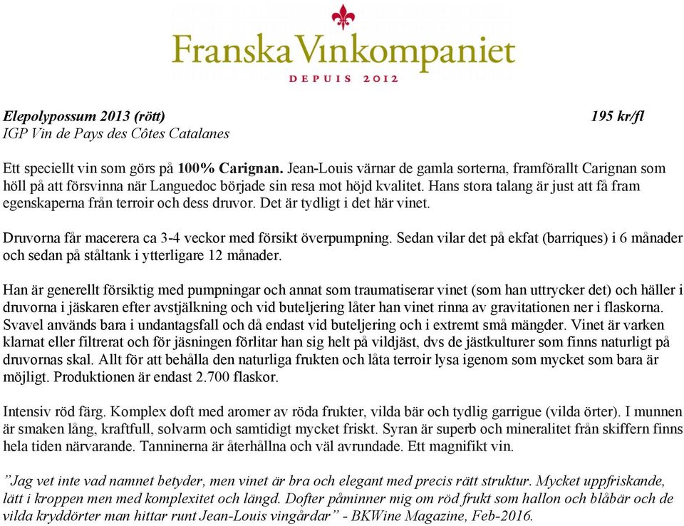 Hans stora talang är just att få fram egenskaperna från terroir och dess druvor. Det är tydligt i det här vinet. Druvorna får macerera ca 3-4 veckor med försikt överpumpning.