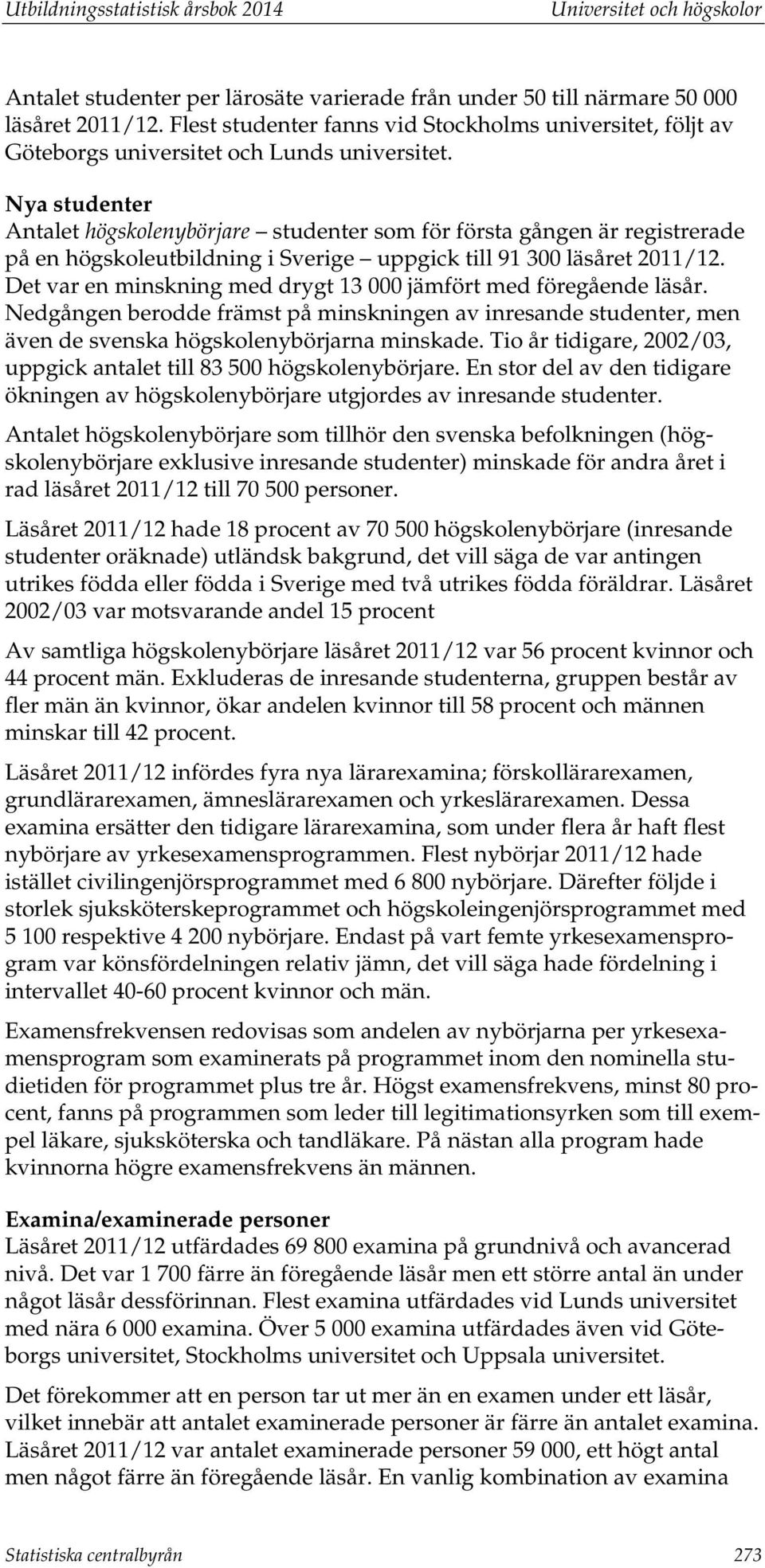Nya studenter Antalet högskolenybörjare studenter som för första gången är registrerade på en högskoleutbildning i Sverige uppgick till 91 300 läsåret 2011/12.