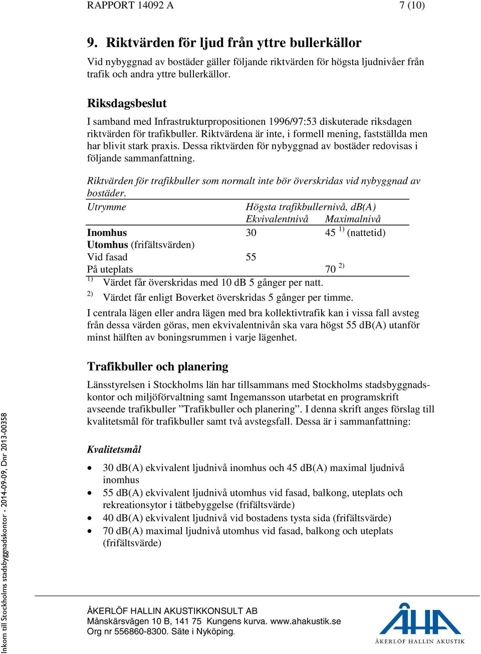 Dessa riktvärden för nybyggnad av bostäder redovisas i följande sammanfattning. Riktvärden för trafikbuller som normalt inte bör överskridas vid nybyggnad av bostäder.