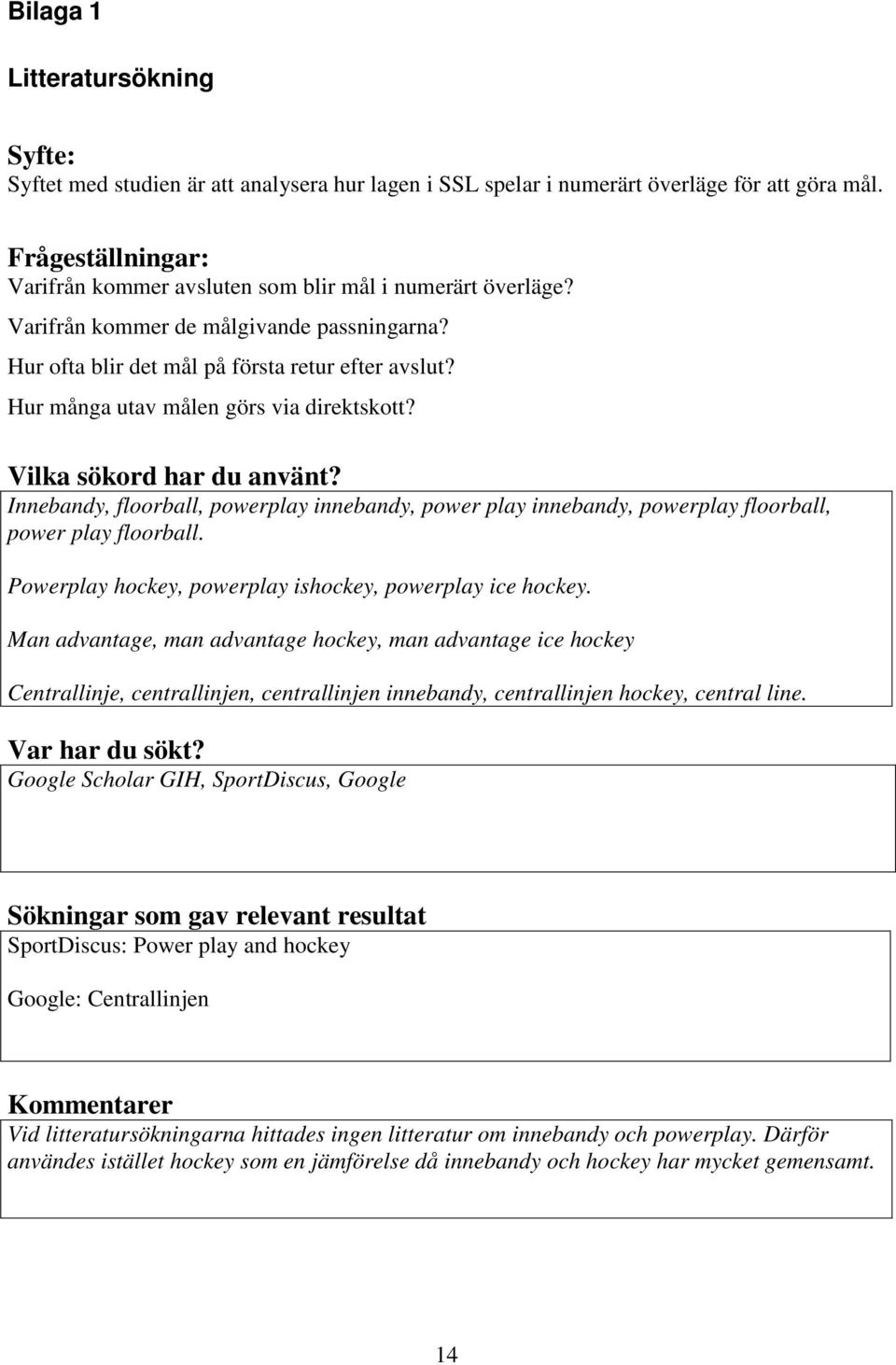 Hur många utav målen görs via direktskott? Vilka sökord har du använt? Innebandy, floorball, powerplay innebandy, power play innebandy, powerplay floorball, power play floorball.