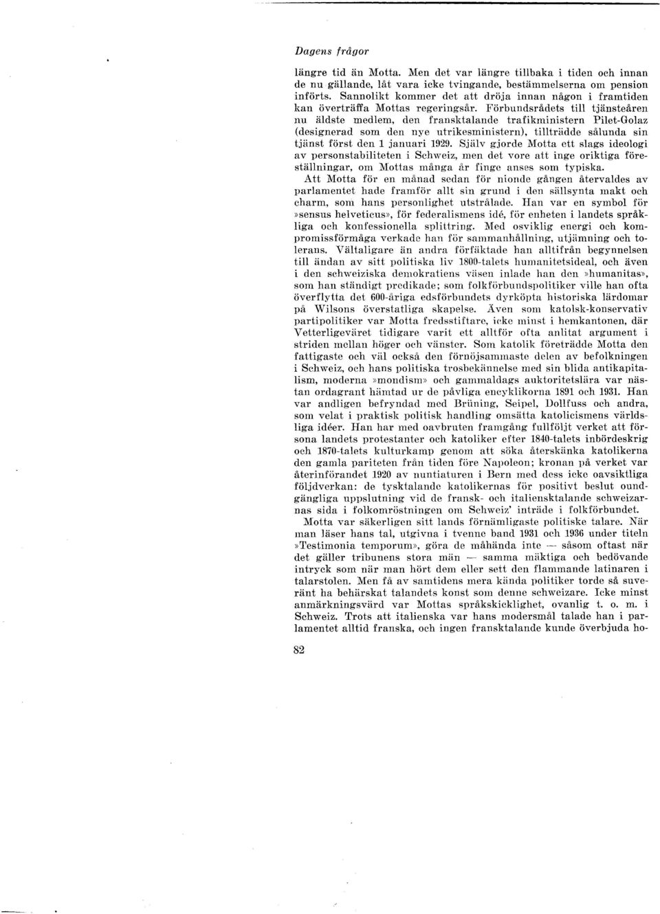 Förbundsrådets till tjänsteåren nu äldste medlem, den fransktalande trafikministern Pilet-Golaz (designerad som den nye utrikesministern), tillträdde sålunda sin tjänst först den l januari 1929.