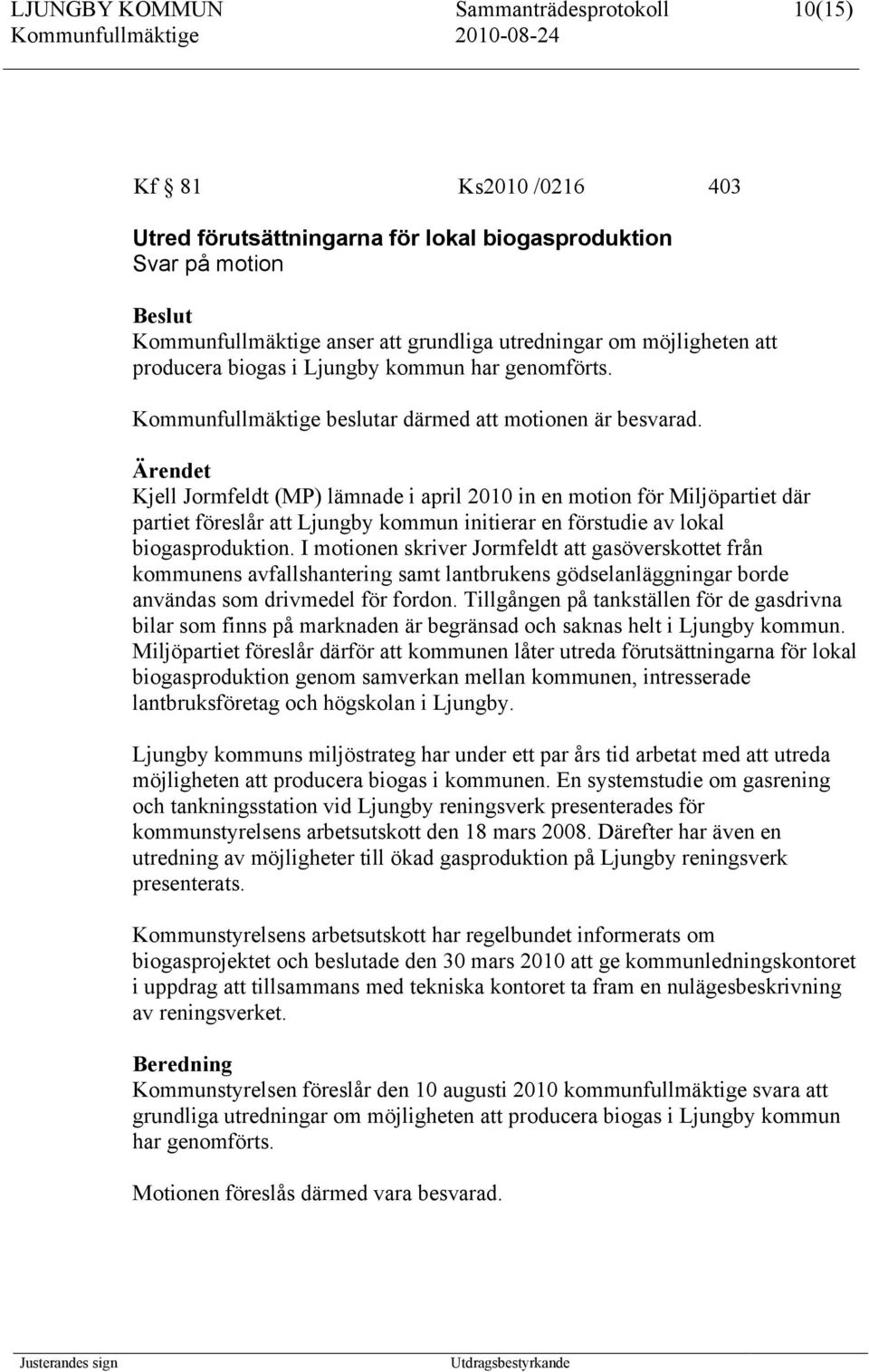 Ärendet Kjell Jormfeldt (MP) lämnade i april 2010 in en motion för Miljöpartiet där partiet föreslår att Ljungby kommun initierar en förstudie av lokal biogasproduktion.
