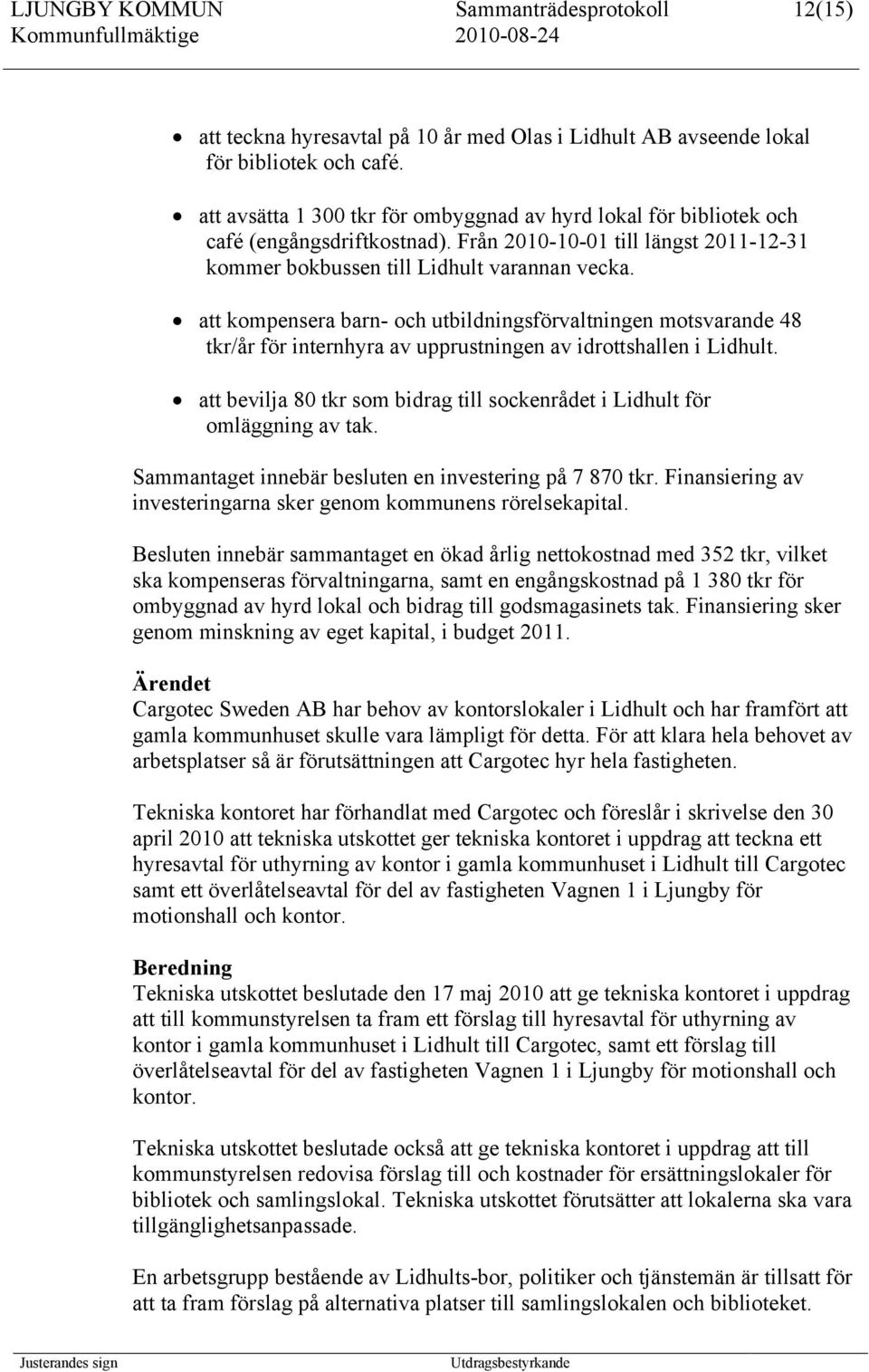 att kompensera barn- och utbildningsförvaltningen motsvarande 48 tkr/år för internhyra av upprustningen av idrottshallen i Lidhult.