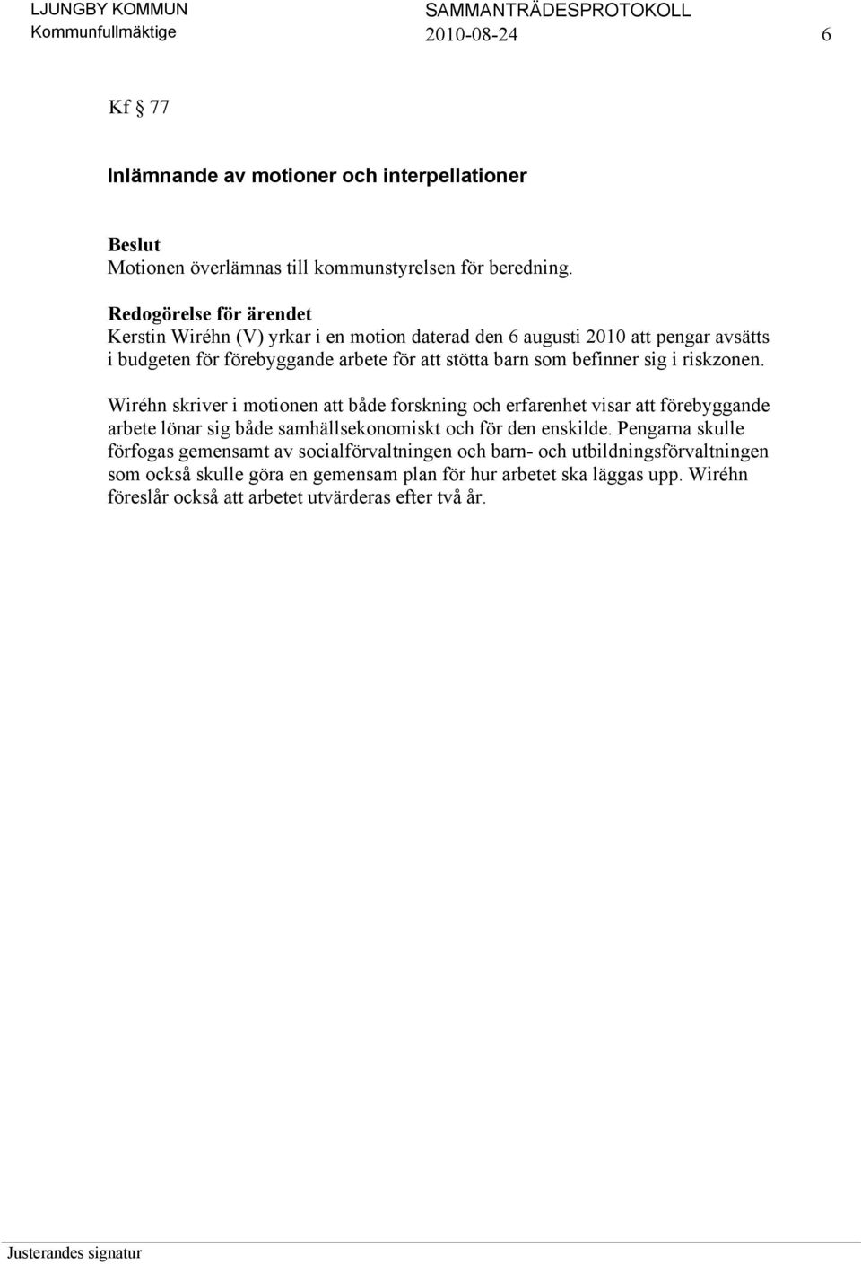 i riskzonen. Wiréhn skriver i motionen att både forskning och erfarenhet visar att förebyggande arbete lönar sig både samhällsekonomiskt och för den enskilde.