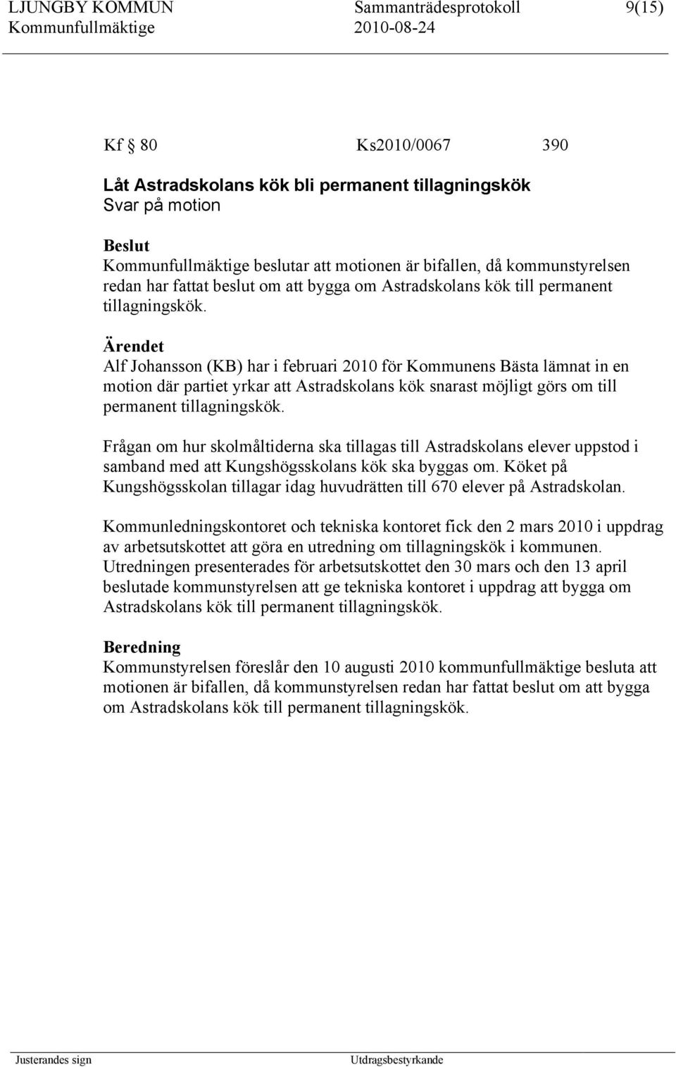 Ärendet Alf Johansson (KB) har i februari 2010 för Kommunens Bästa lämnat in en motion där partiet yrkar att Astradskolans kök snarast möjligt görs om till permanent tillagningskök.