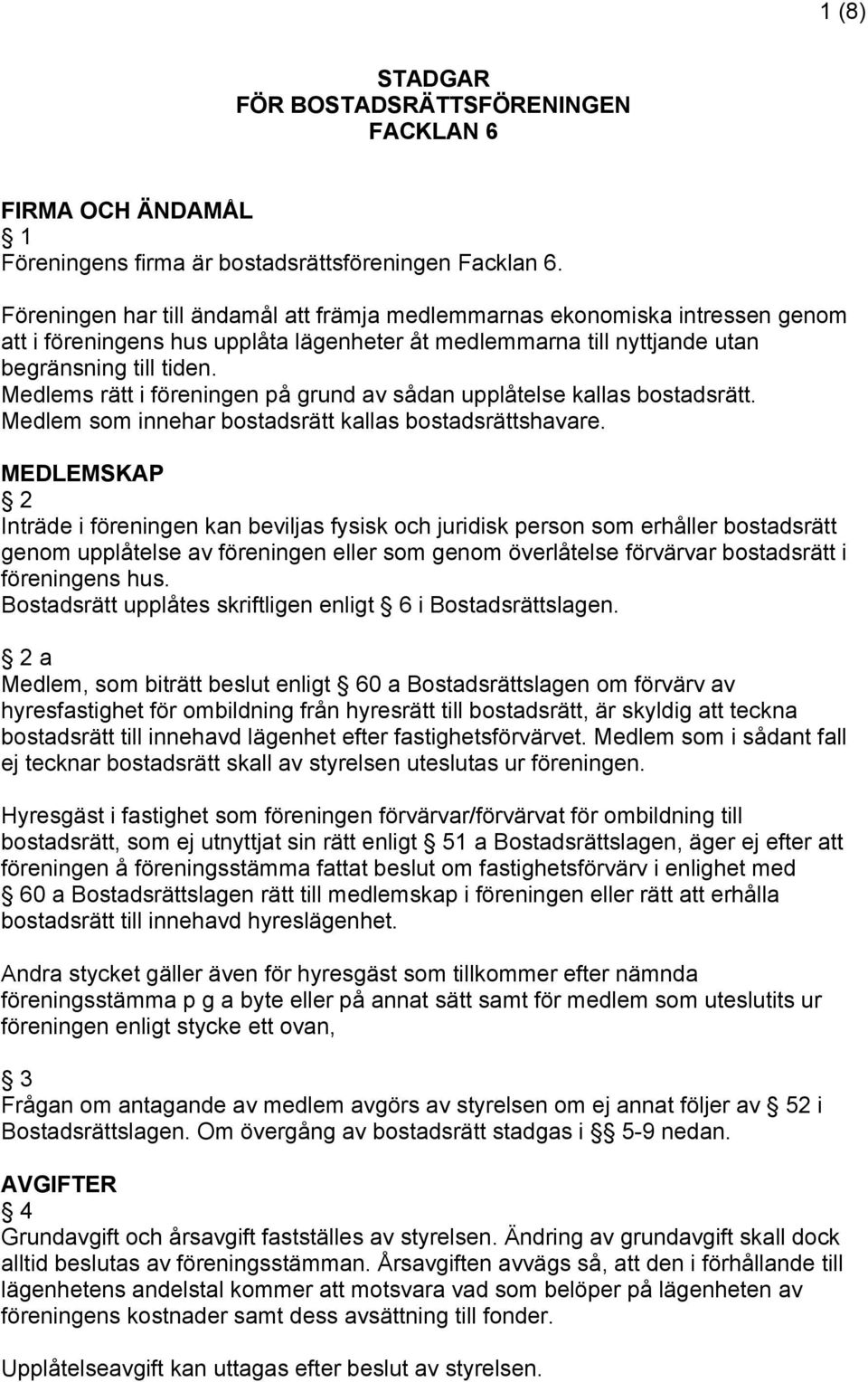 Medlems rätt i föreningen på grund av sådan upplåtelse kallas bostadsrätt. Medlem som innehar bostadsrätt kallas bostadsrättshavare.