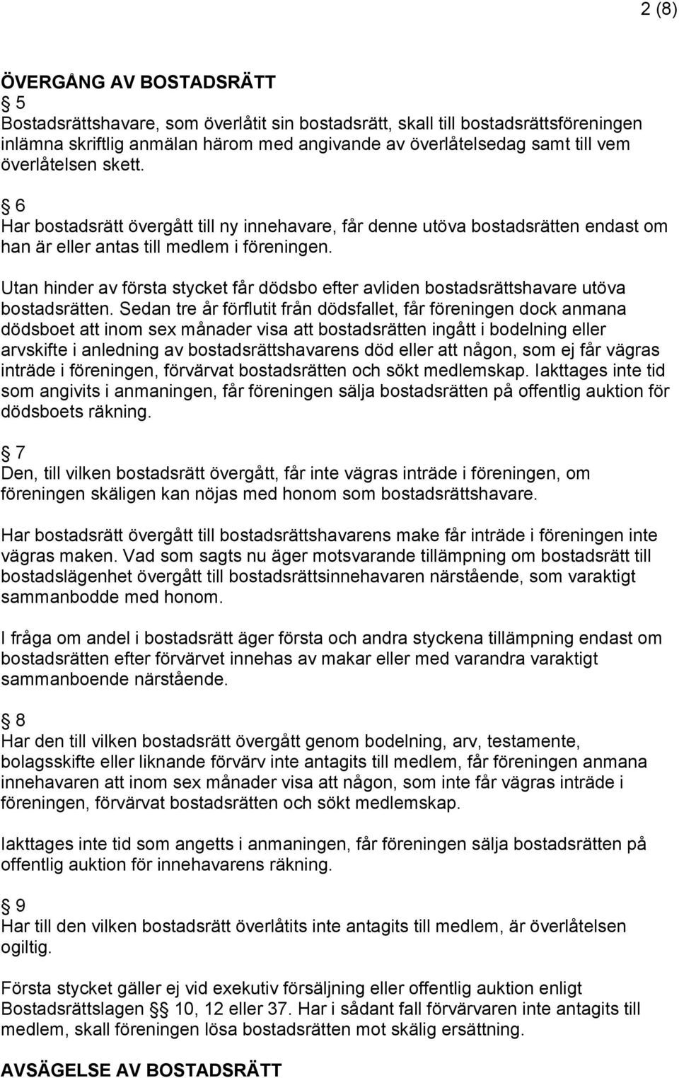 Utan hinder av första stycket får dödsbo efter avliden bostadsrättshavare utöva bostadsrätten.