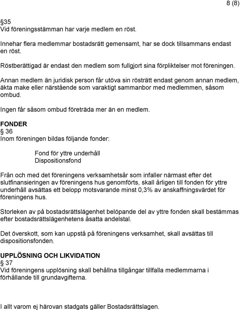 Annan medlem än juridisk person får utöva sin rösträtt endast genom annan medlem, äkta make eller närstående som varaktigt sammanbor med medlemmen, såsom ombud.