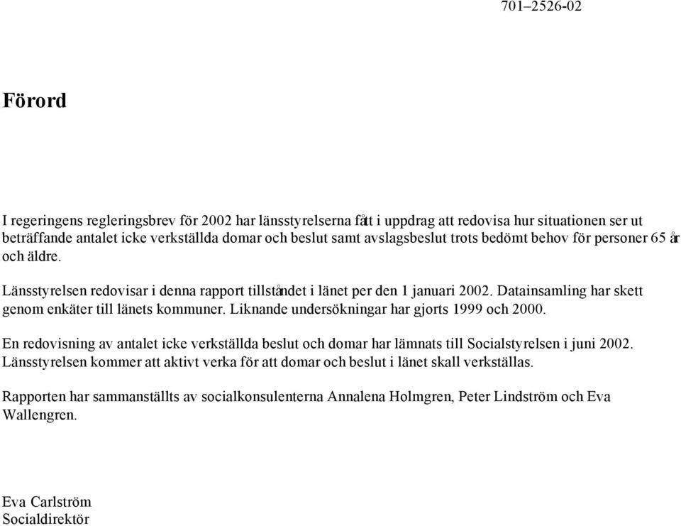 Datainsamling har skett genom enkäter till länets kommuner. Liknande undersökningar har gjorts 1999 och 2000.