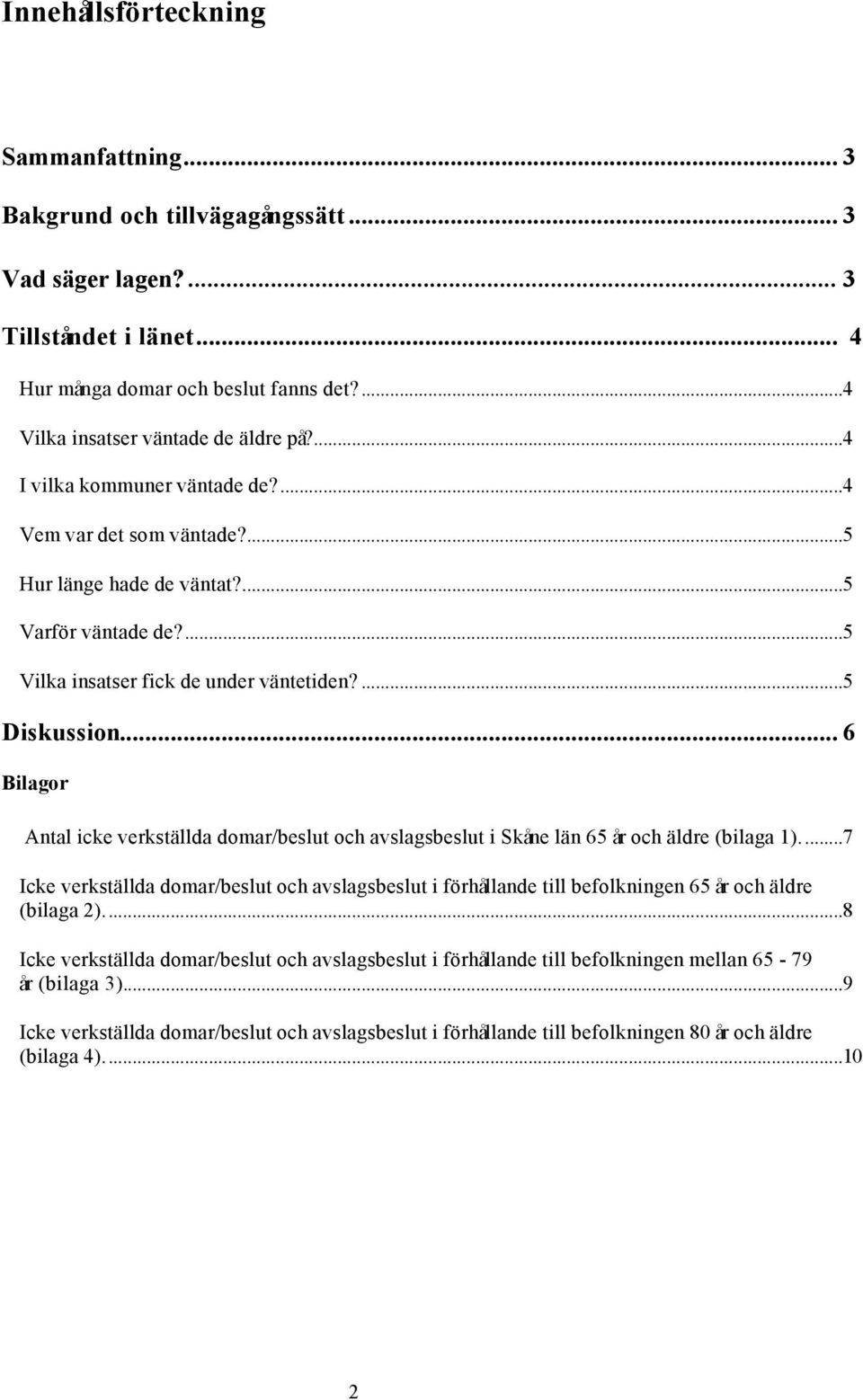 .. 6 Bilagor Antal icke verkställda domar/beslut och avslagsbeslut i Skåne län 65 år och äldre (bilaga 1).
