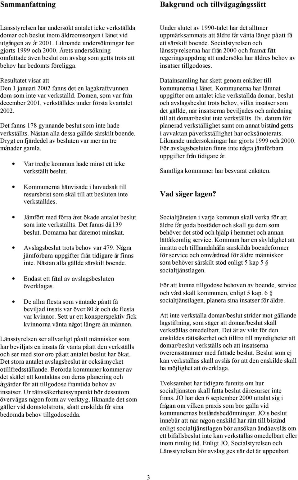 Resultatet visar att Den 1 januari 2002 fanns det en lagakraftvunnen dom som inte var verkställd. Domen, som var från december 2001, verkställdes under första kvartalet 2002.